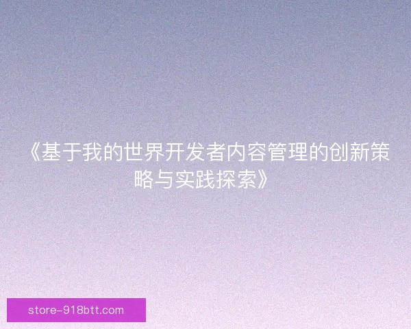 《基于我的世界开发者内容管理的创新策略与实践探索》